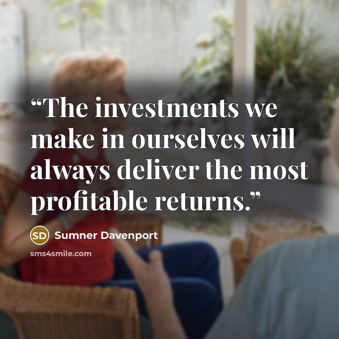 “The investments we make in ourselves will always deliver the most profitable returns.” quote by Sumner Davenport