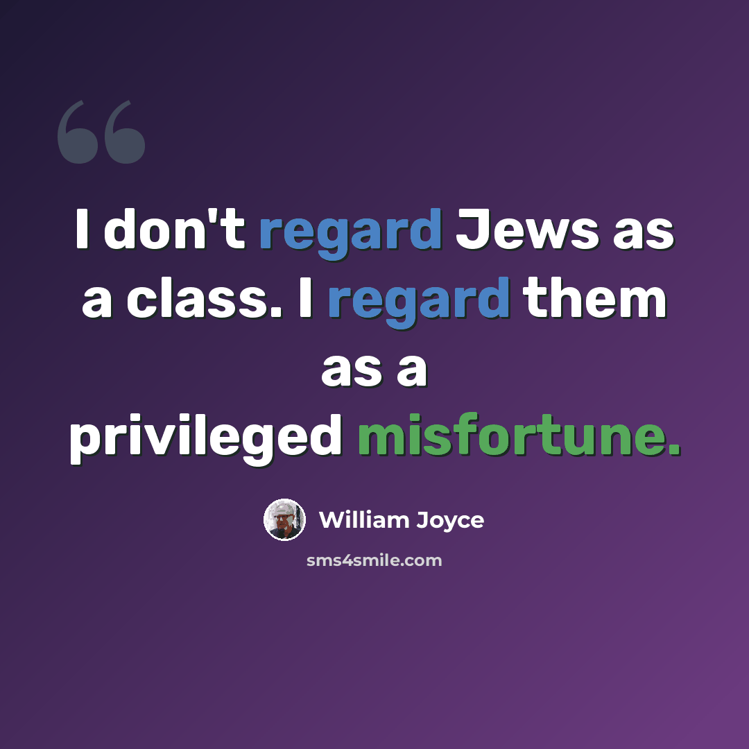 “I don't regard Jews as a class. I regard them as a privileged misfortune.” quote by William Joyce