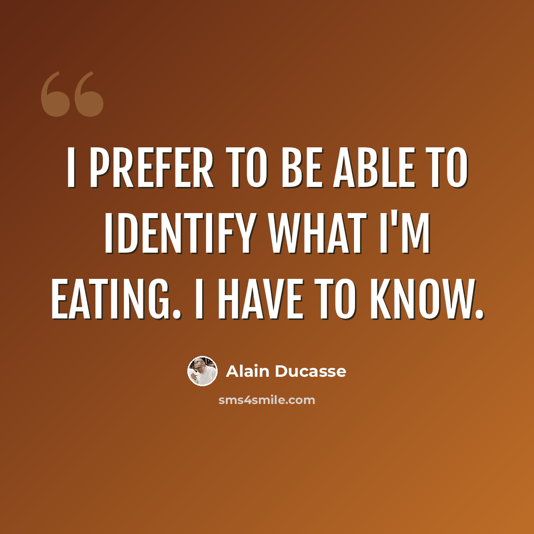 “I prefer to be able to identify what I'm eating. I have to know.” quote by Alain Ducasse