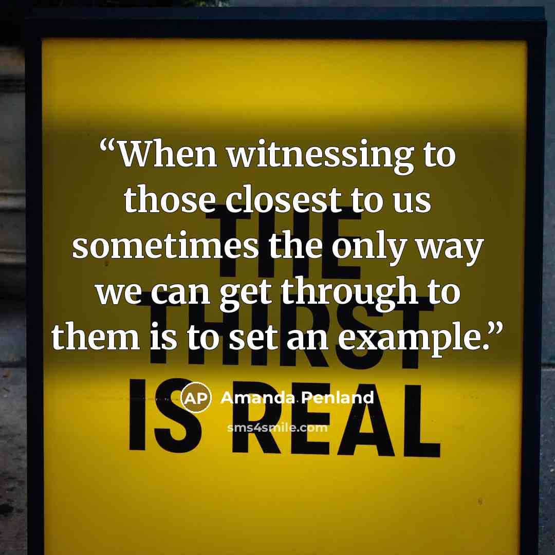 “When witnessing to those closest to us sometimes the only way we can get through to them is to set an example.” quote by Amanda Penland