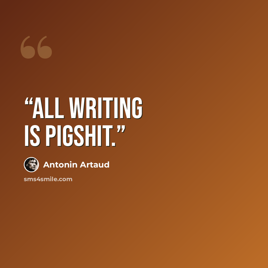 “All writing is pigshit.” quote by Antonin Artaud