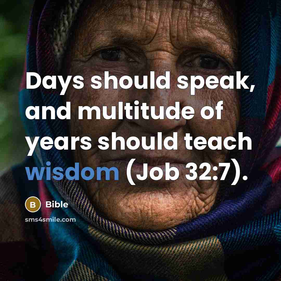 “Days should speak, and multitude of years should teach wisdom (Job 32:7).” quote by Bible
