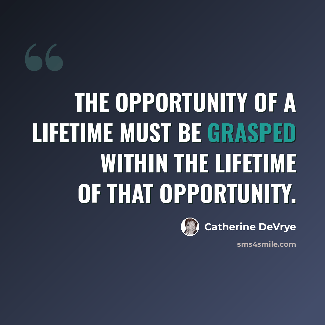 “The opportunity of a lifetime must be grasped within the lifetime of that opportunity.” quote by Catherine DeVrye