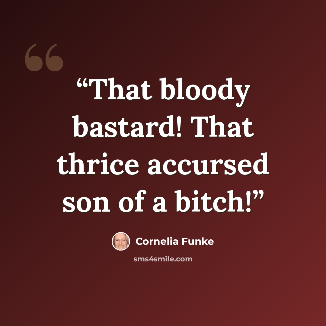 “That bloody bastard! That thrice accursed son of a bitch!” quote by Cornelia Funke