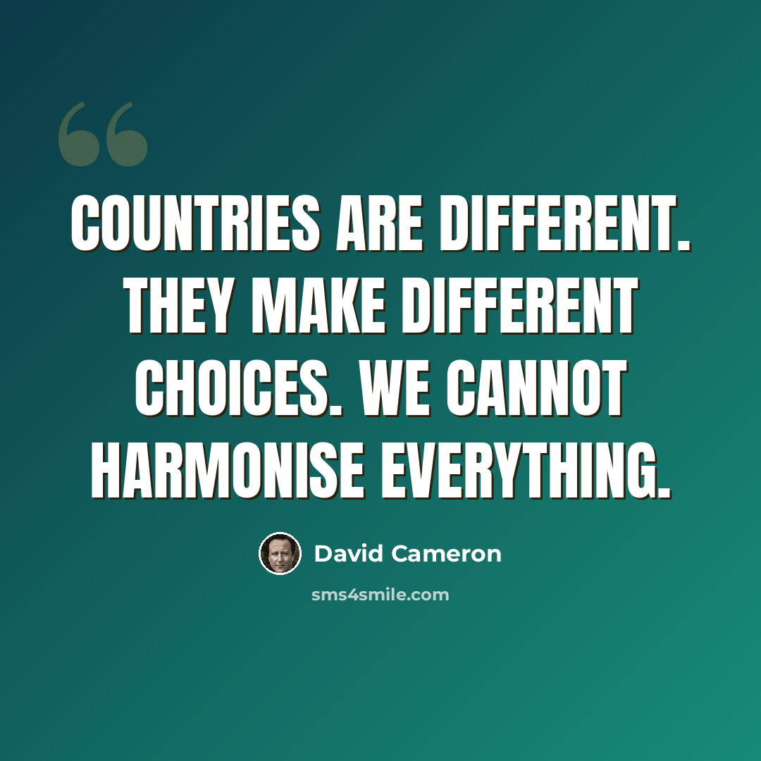 “Countries are different. They make different choices. We cannot harmonise everything.” quote by David Cameron