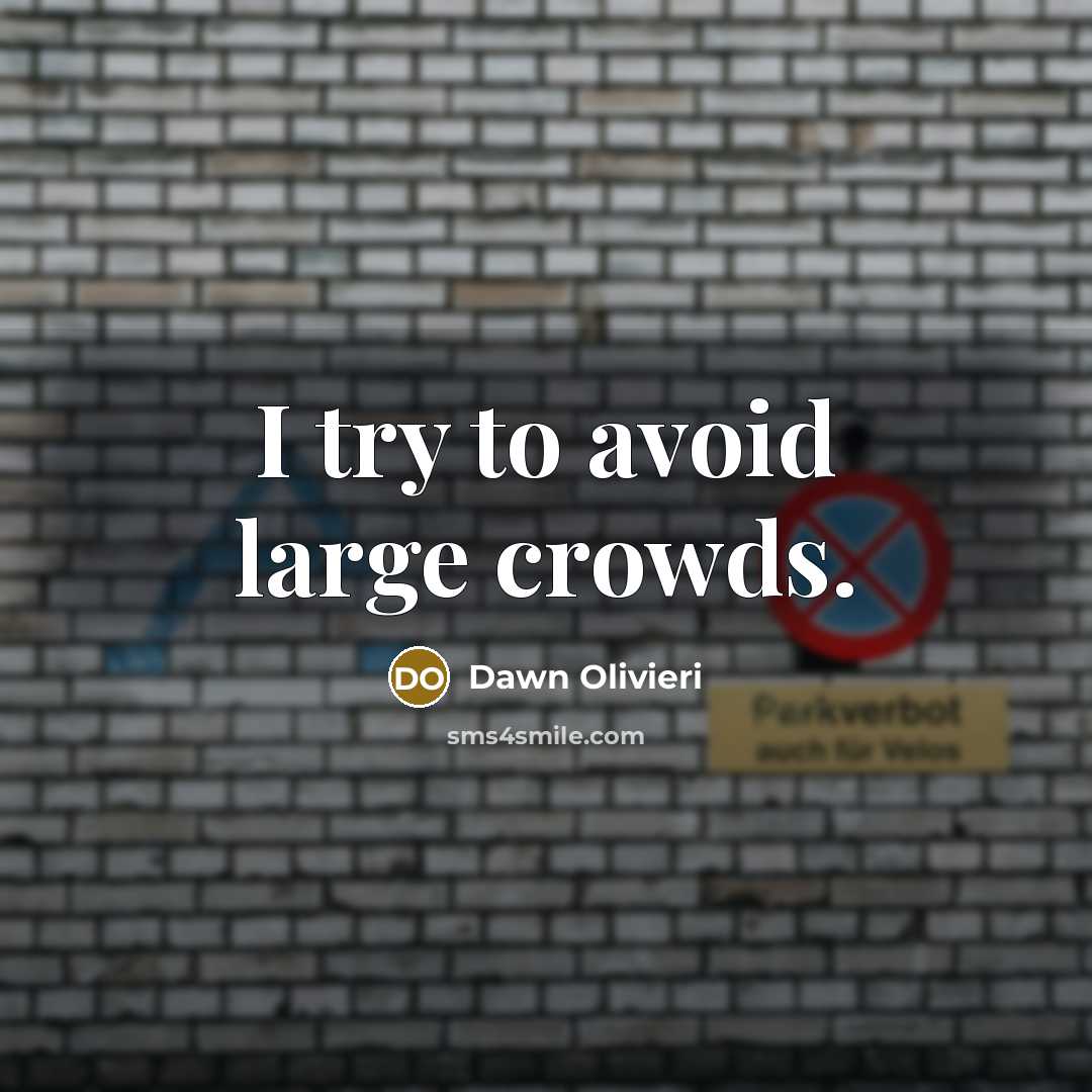 “I try to avoid large crowds.” quote by Dawn Olivieri