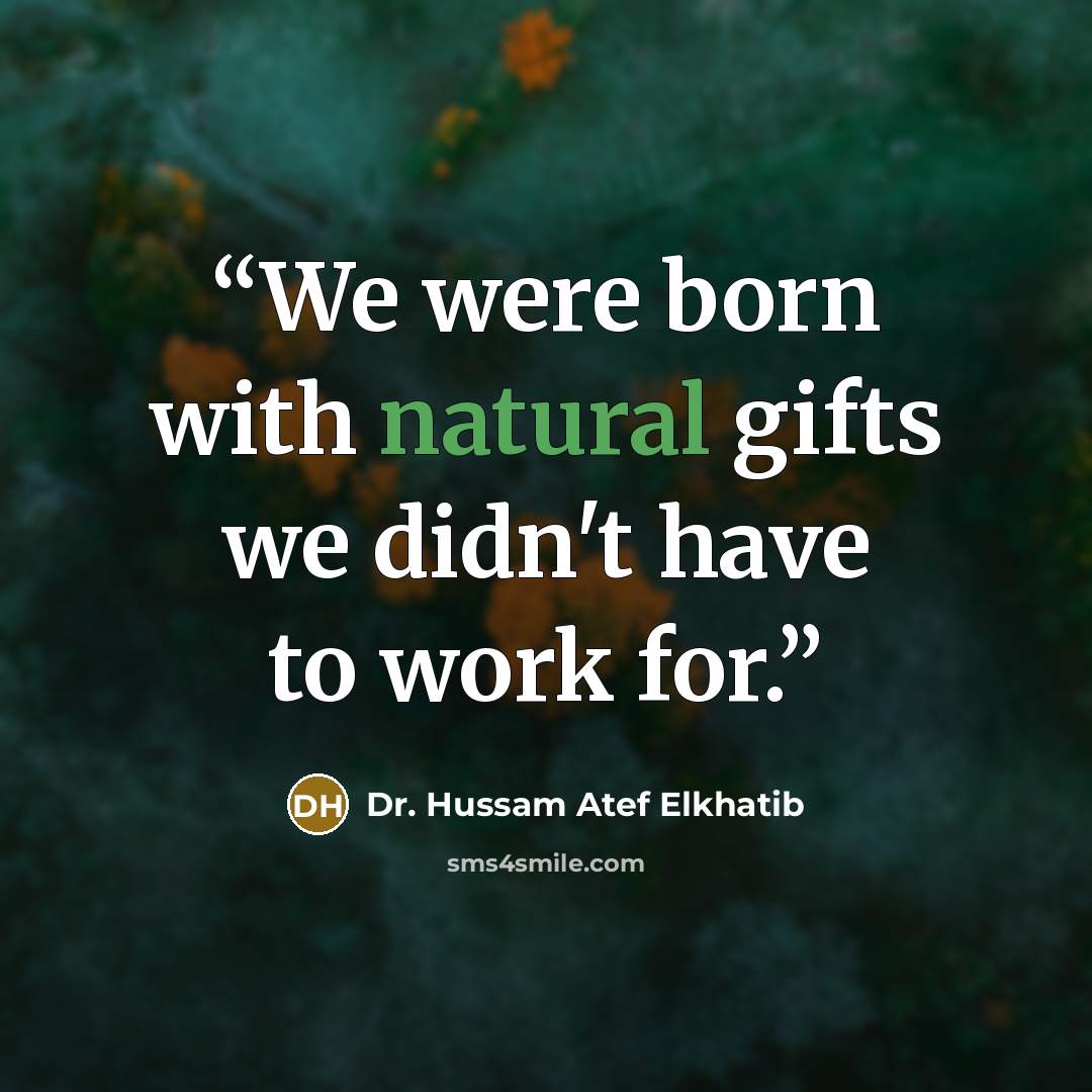 “We were born with natural gifts we didn't have to work for.” quote by Dr. Hussam Atef Elkhatib