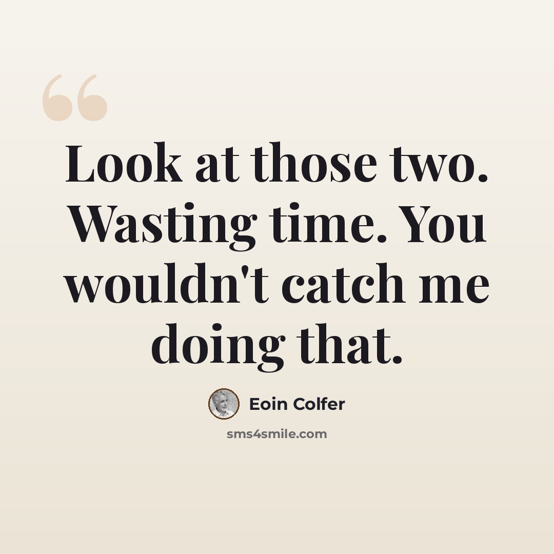 “Look at those two. Wasting time. You wouldn't catch me doing that.” quote by Eoin Colfer