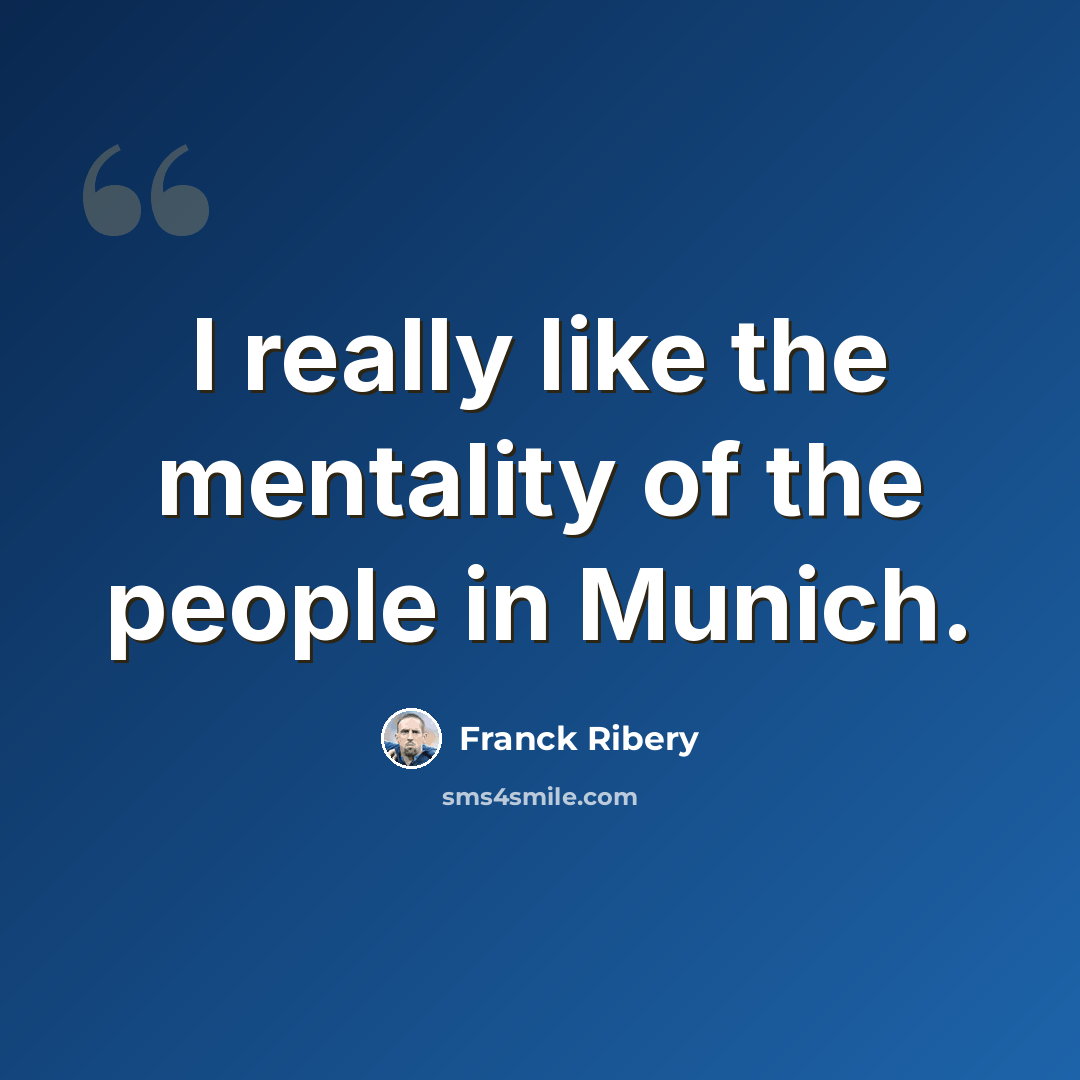 “I really like the mentality of the people in Munich.” quote by Franck Ribery
