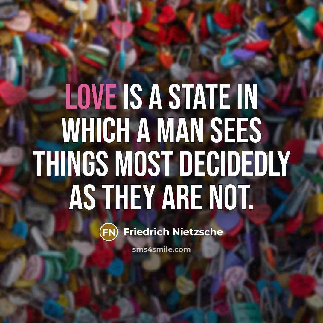 “Love is a state in which a man sees things most decidedly as they are not.” quote by Friedrich Nietzsche