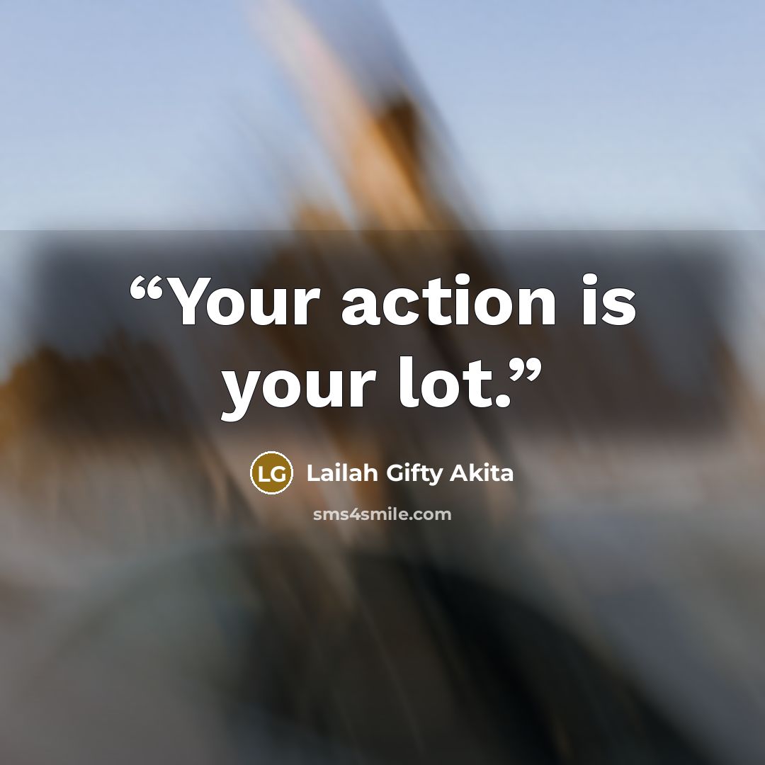 “Your action is your lot.” quote by Lailah Gifty Akita