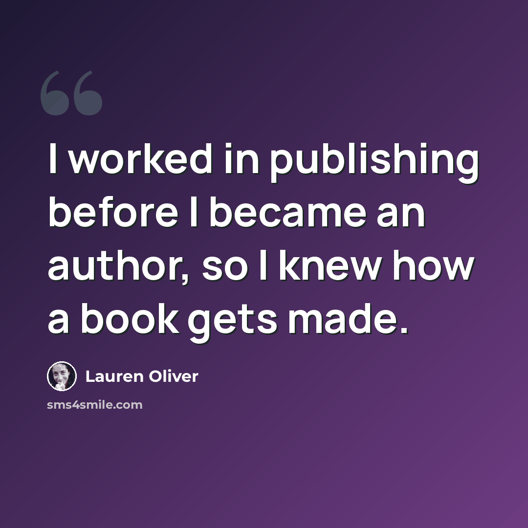 “I worked in publishing before I became an author, so I knew how a book gets made.” quote by Lauren Oliver