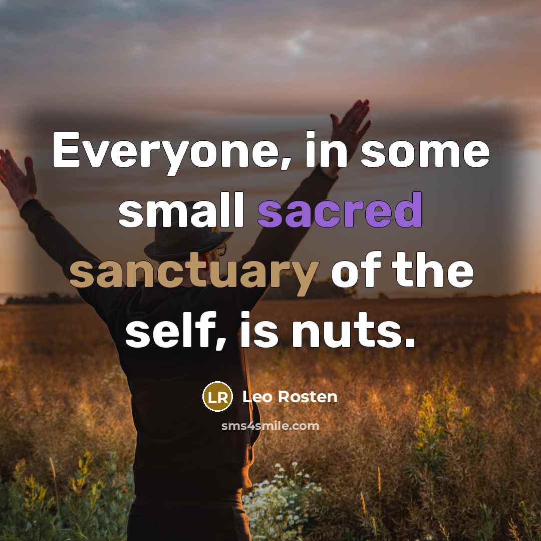 “Everyone, in some small sacred sanctuary of the self, is nuts.” quote by Leo Rosten