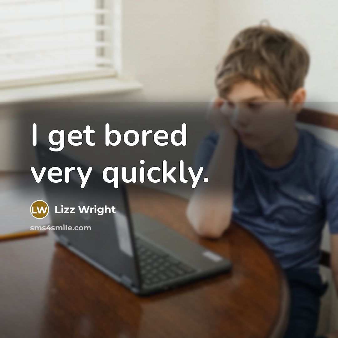 “I get bored very quickly.” quote by Lizz Wright