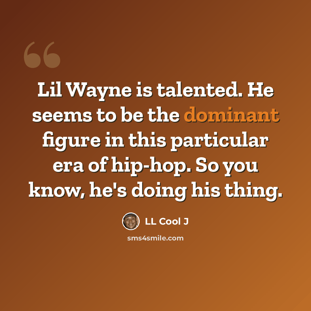 “Lil Wayne is talented. He seems to be the dominant figure in this particular era of hip-hop. So you know, he's doing his thing.” quote by LL Cool J