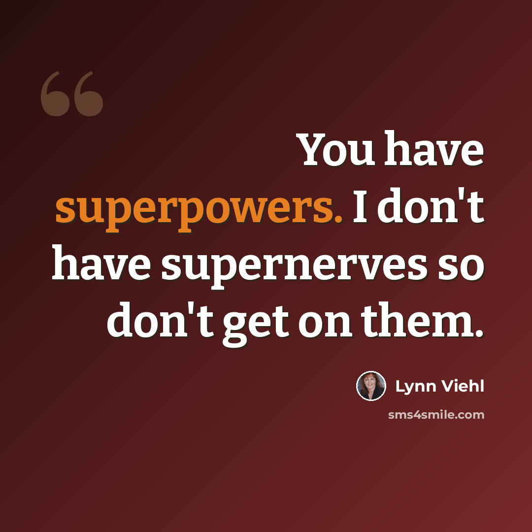 “You have superpowers. I don't have supernerves so don't get on them.” quote by Lynn Viehl
