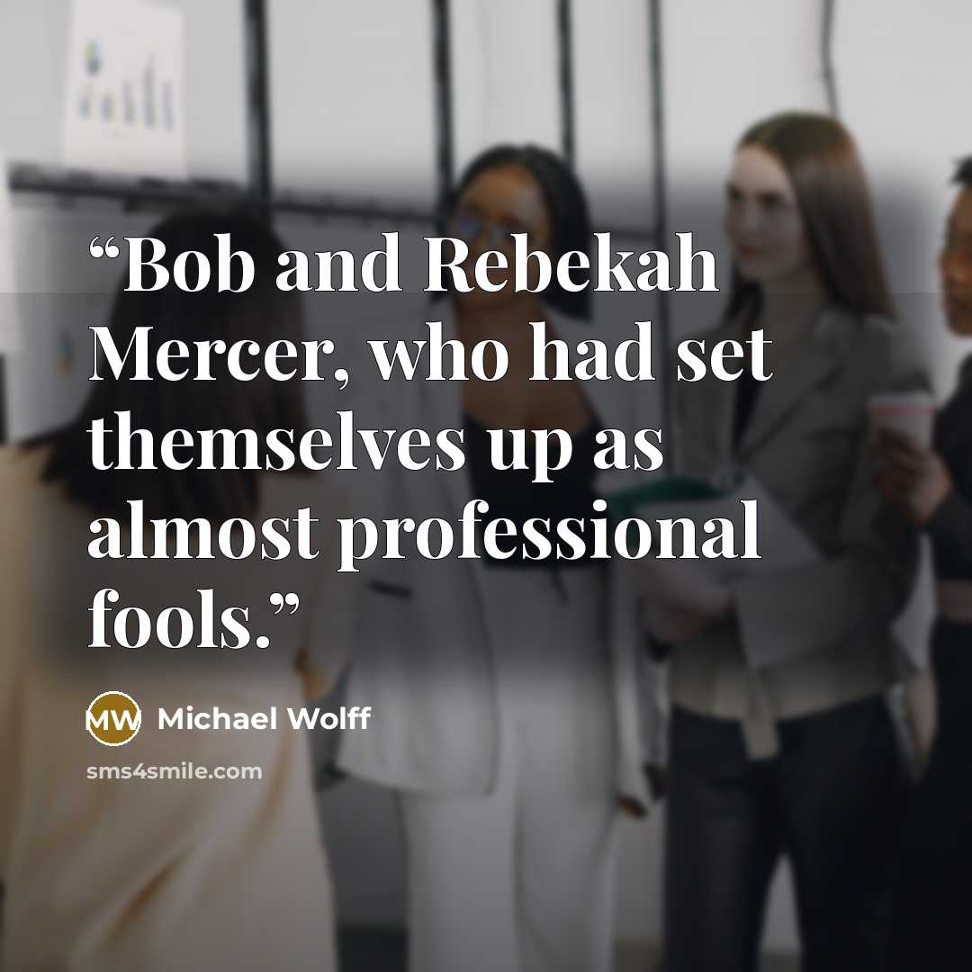 “Bob and Rebekah Mercer, who had set themselves up as almost professional fools.” quote by Michael Wolff