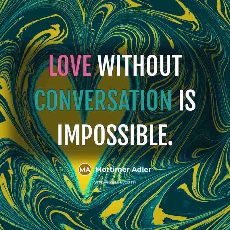 “Love without conversation is impossible.” quote by Mortimer Adler