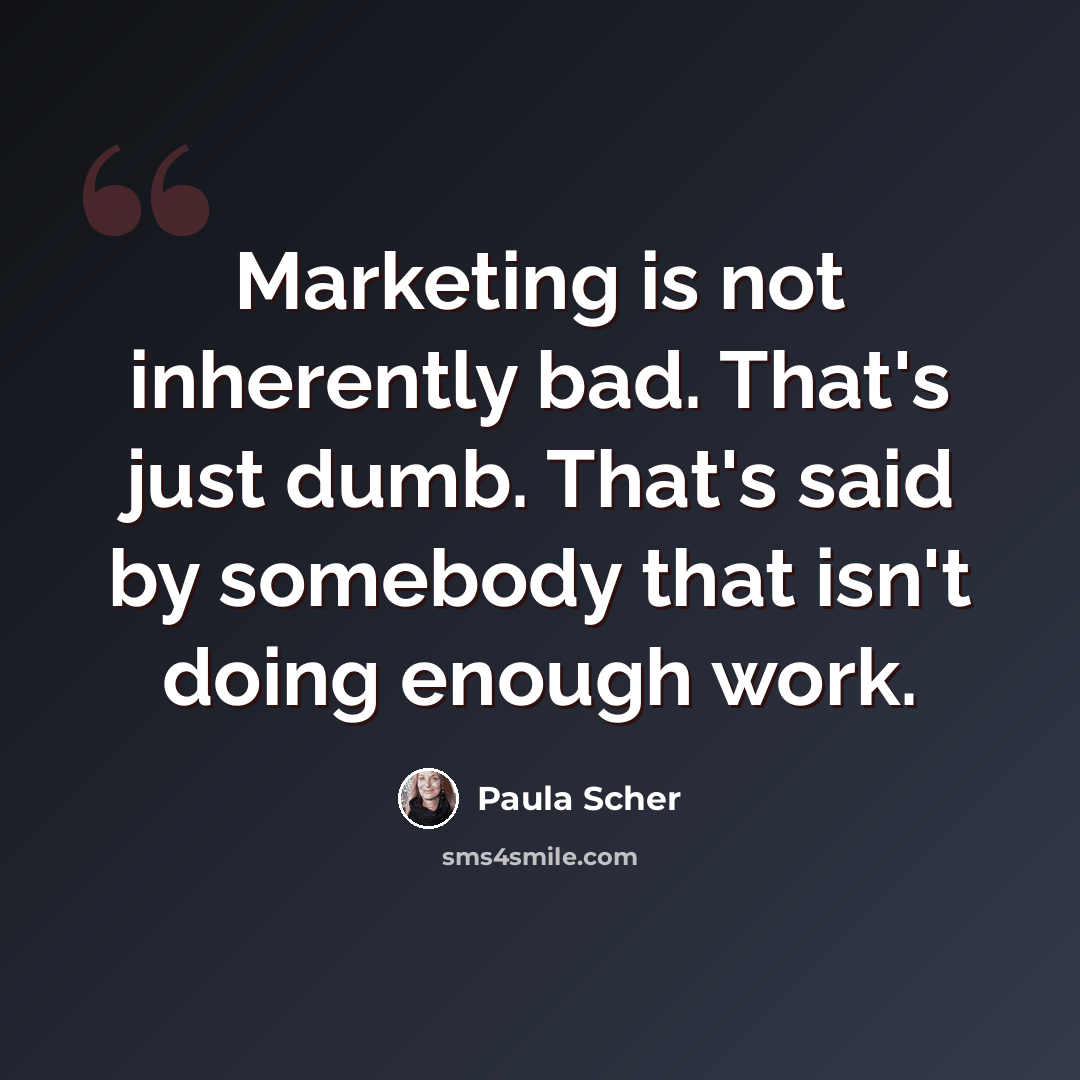 “Marketing is not inherently bad. That's just dumb. That's said by somebody that isn't doing enough work.” quote by Paula Scher