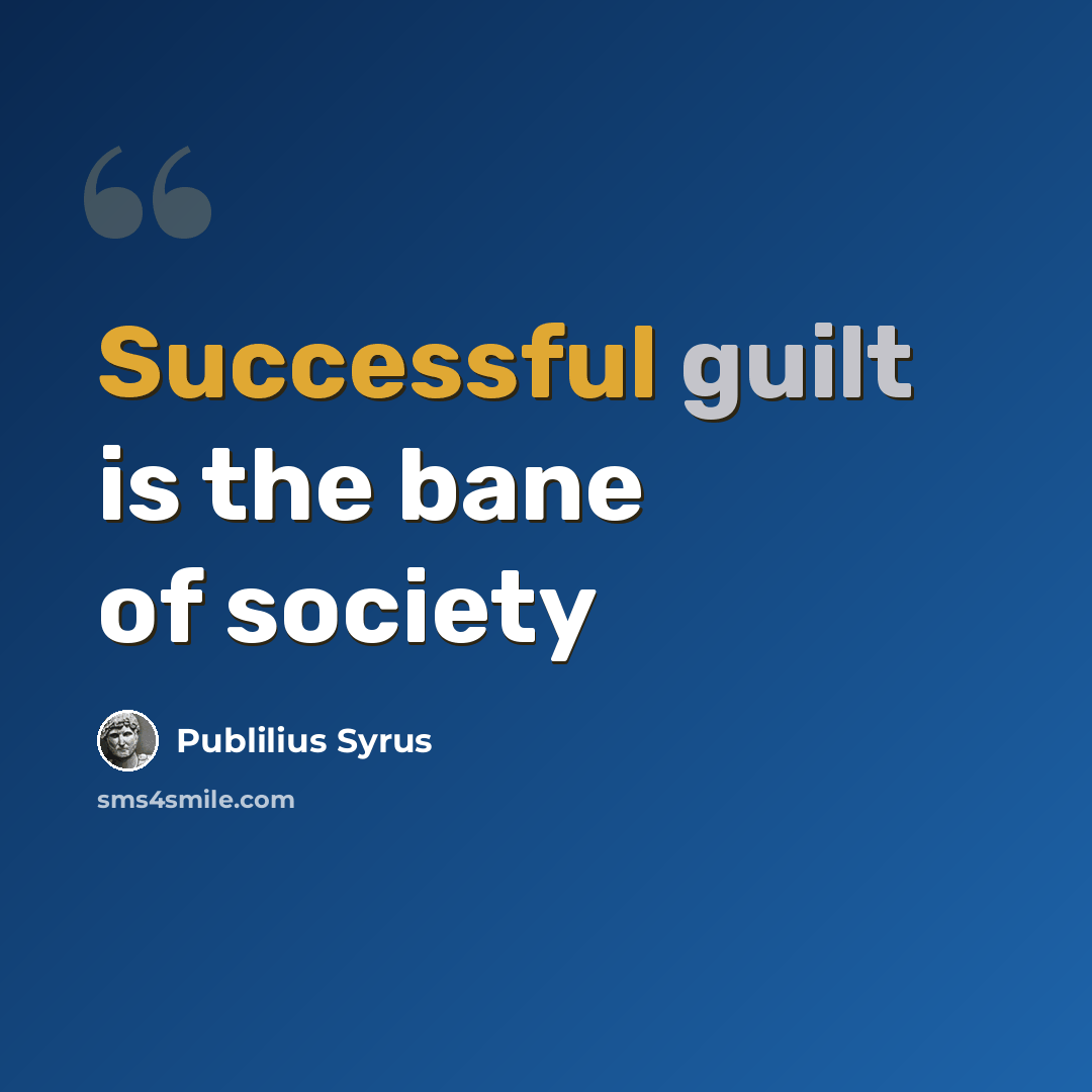 “Successful guilt is the bane of society” quote by Publilius Syrus