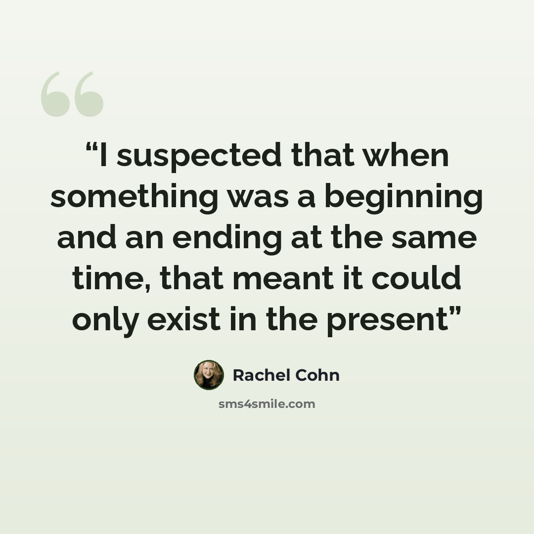 “I suspected that when something was a beginning and an ending at the same time, that meant it could only exist in the present” quote by Rachel Cohn