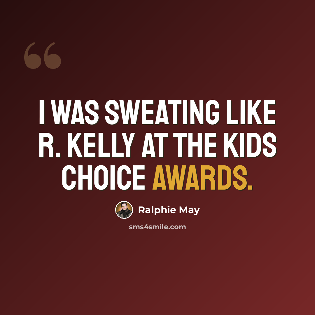 “I was sweating like R. Kelly at the Kids Choice Awards.” quote by Ralphie May
