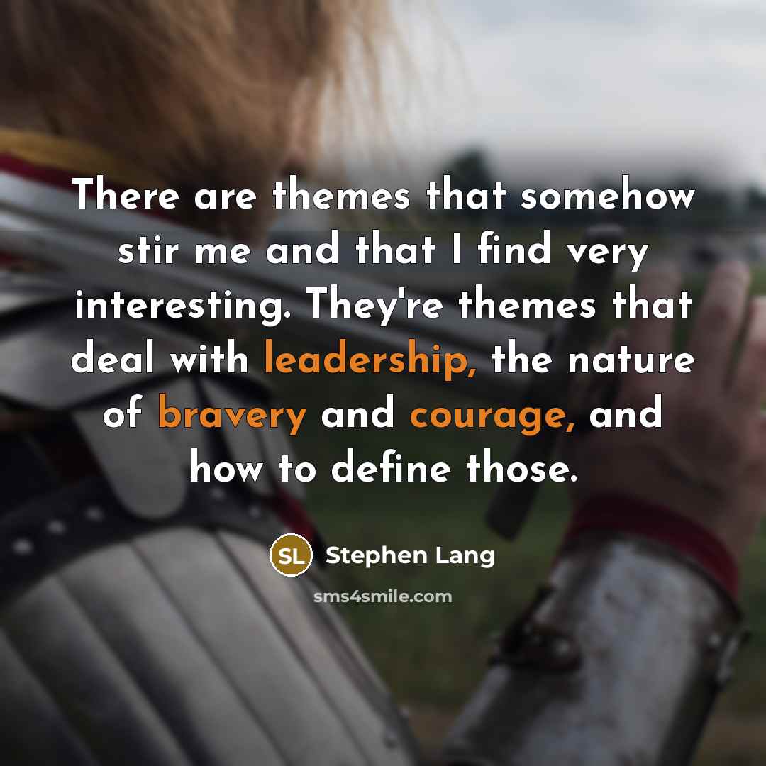 “There are themes that somehow stir me and that I find very interesting. They're themes that deal with leadership, the nature of bravery and courage, and how to define those.” quote by Stephen Lang