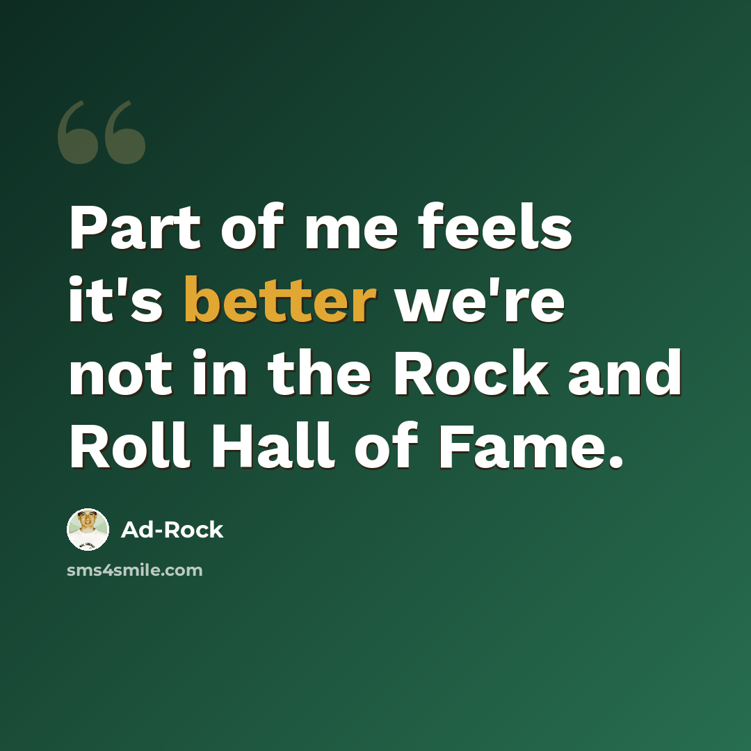“Part of me feels it's better we're not in the Rock and Roll Hall of Fame.” quote by Ad-Rock
