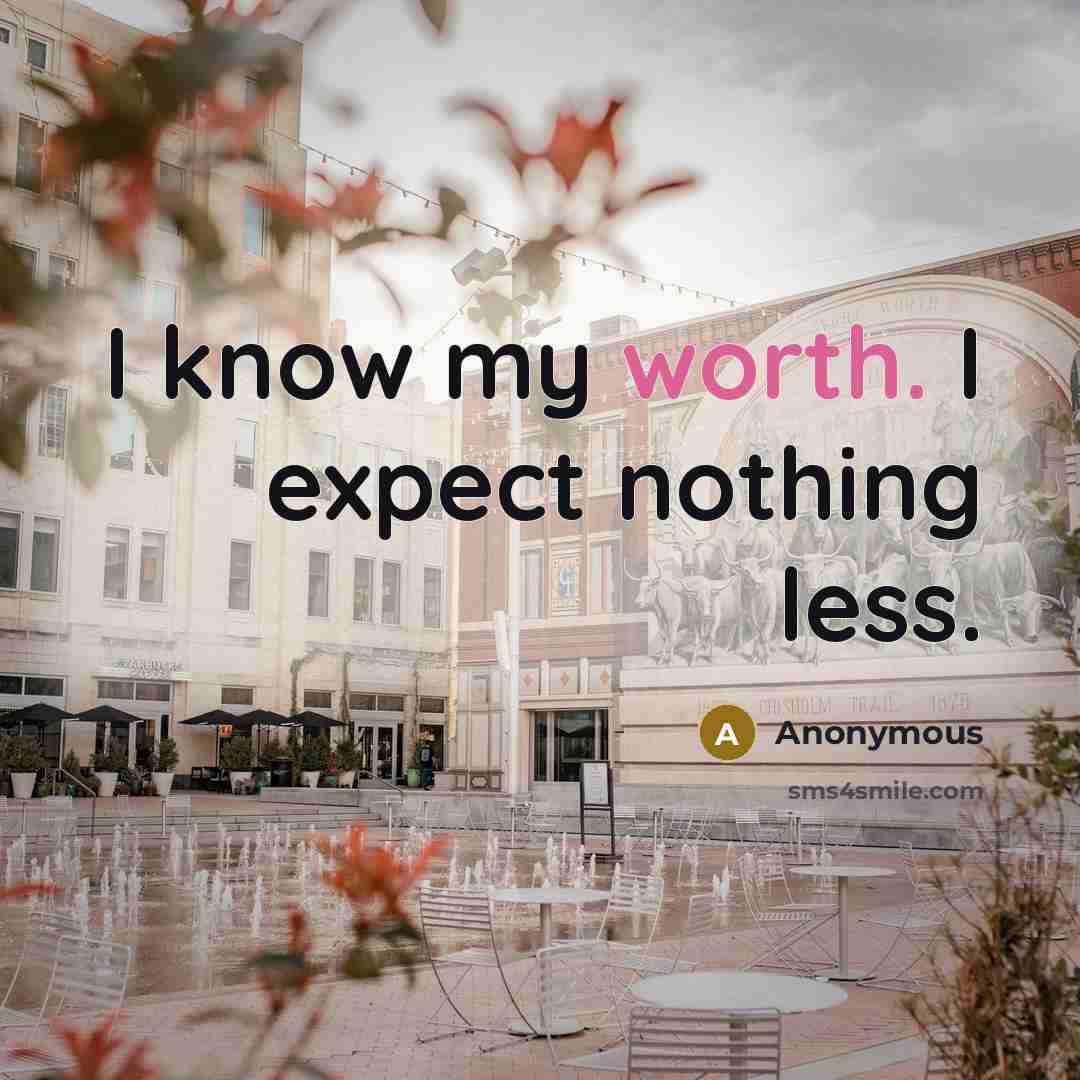 “I know my worth. I expect nothing less.” quote by Anonymous