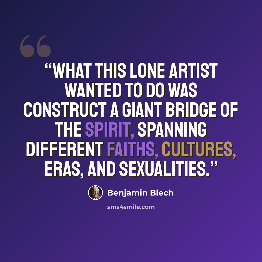 “What this lone artist wanted to do was construct a giant bridge of the spirit, spanning different faiths, cultures, eras, and sexualities.” quote by Benjamin Blech