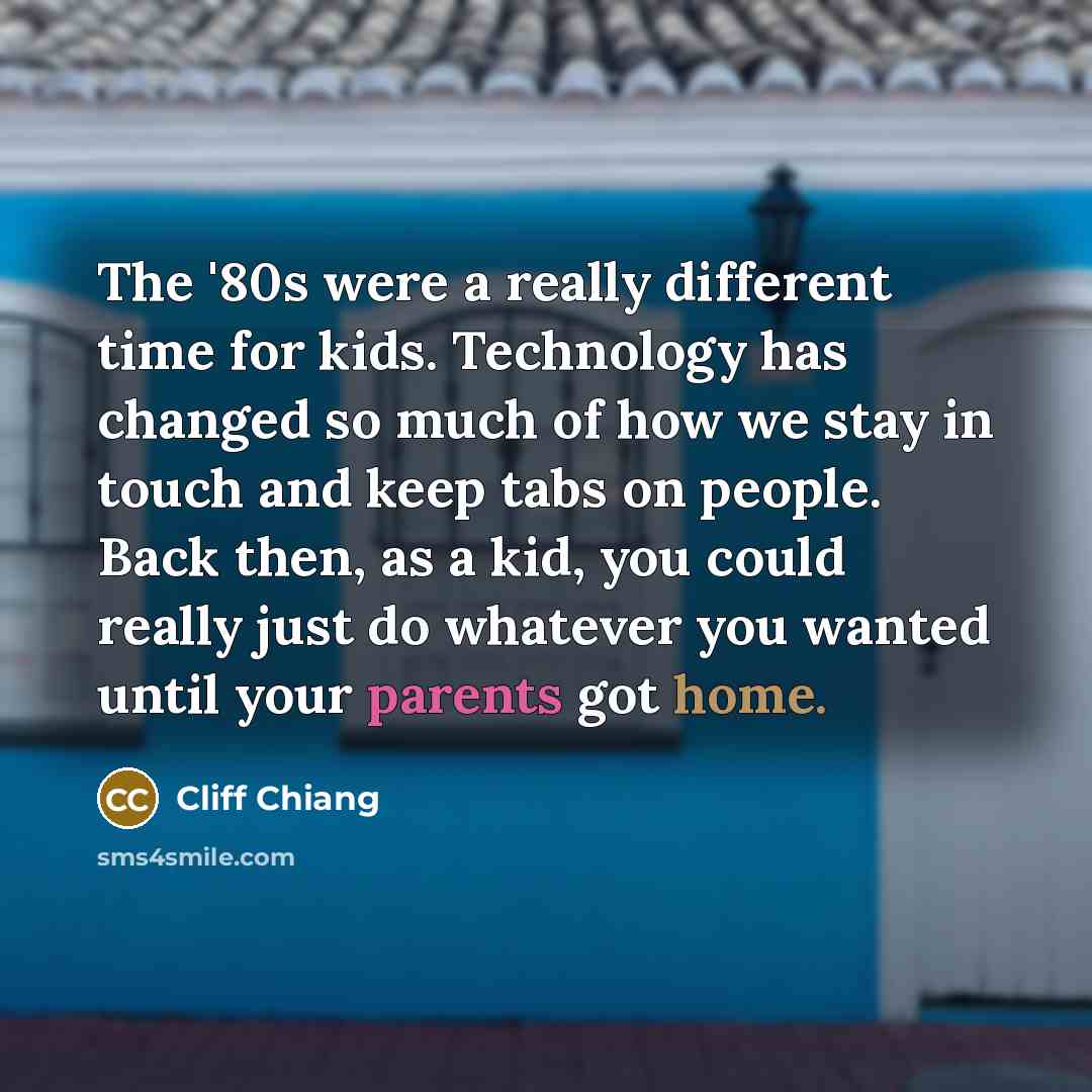 “The '80s were a really different time for kids. Technology has changed so much of how we stay in touch and keep tabs on people. Back then, as a kid, you could really just do whatever you wanted until your parents got home.” quote by Cliff Chiang