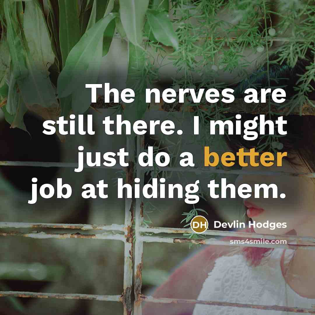 “The nerves are still there. I might just do a better job at hiding them.” quote by Devlin Hodges