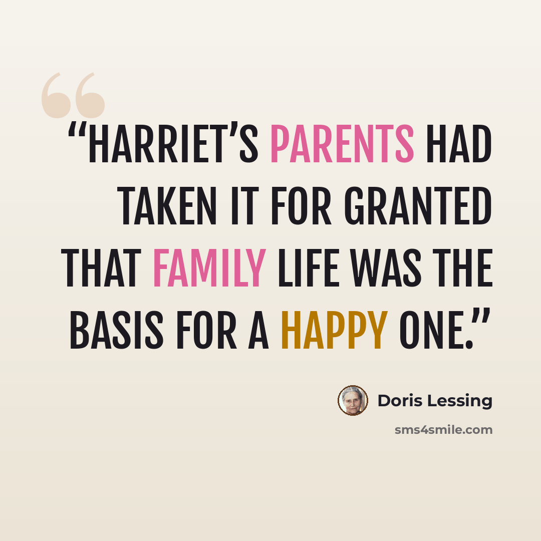 “Harriet’s parents had taken it for granted that family life was the basis for a happy one.” quote by Doris Lessing