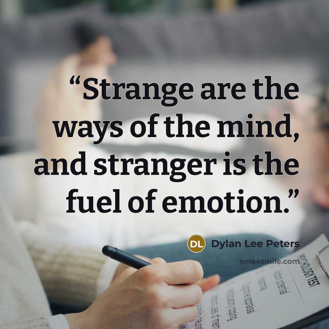 “Strange are the ways of the mind, and stranger is the fuel of emotion.” quote by Dylan Lee Peters