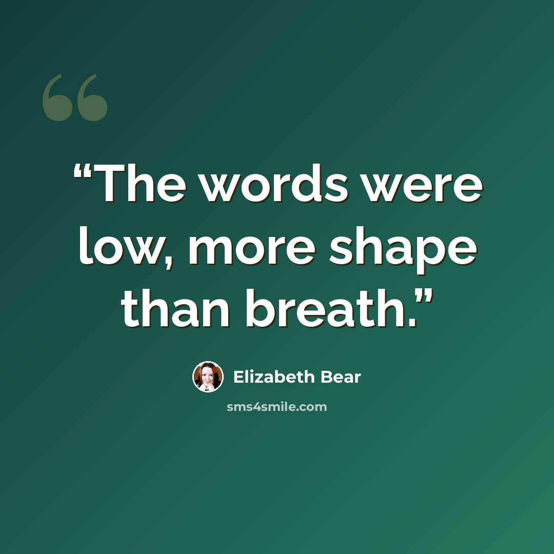 “The words were low, more shape than breath.” quote by Elizabeth Bear