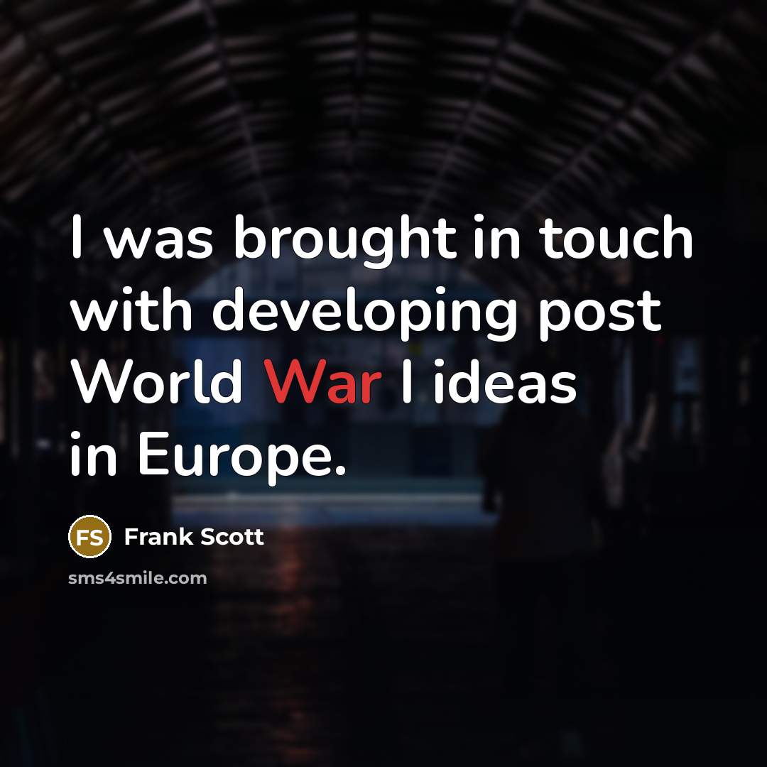 “I was brought in touch with developing post World War I ideas in Europe.” quote by Frank Scott