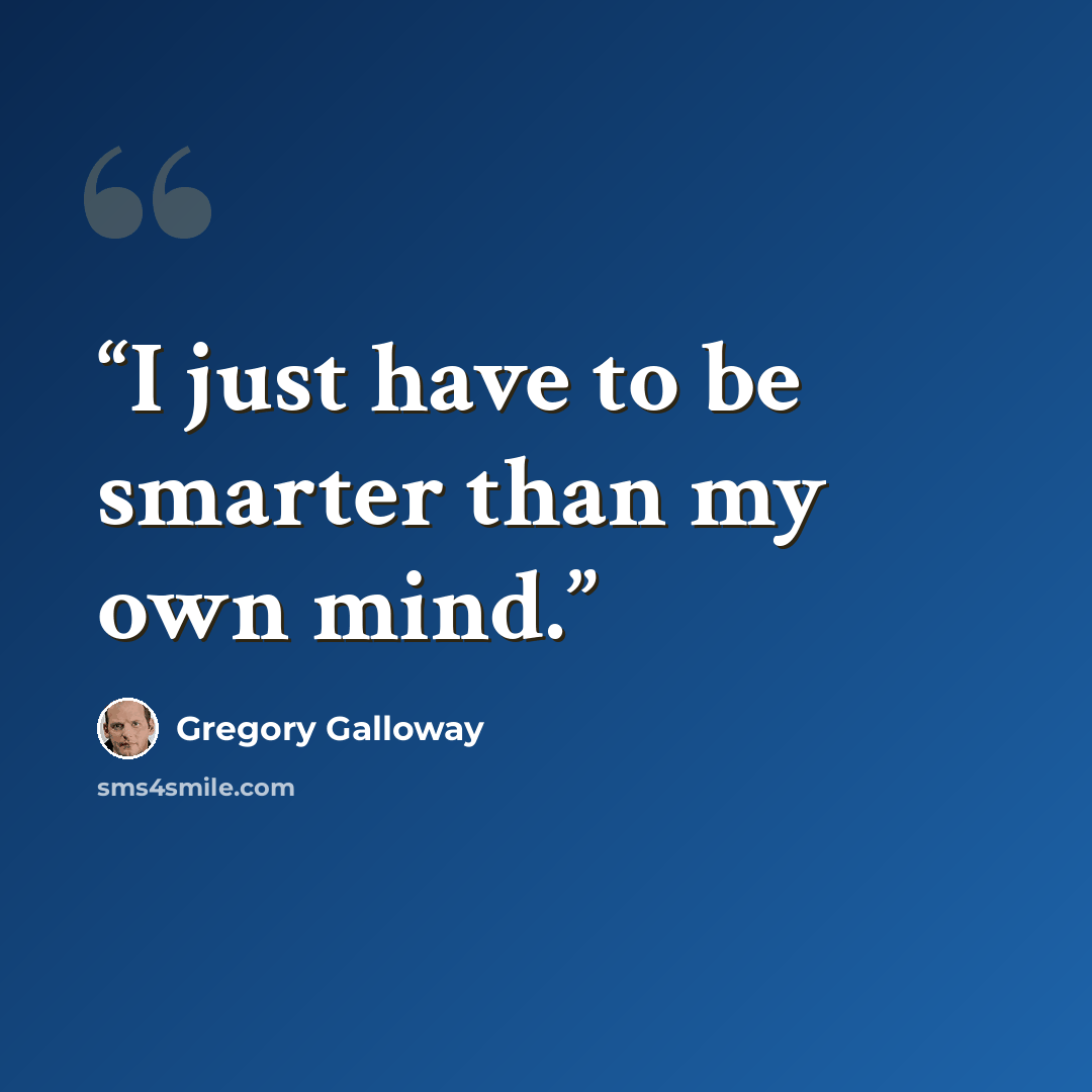 “I just have to be smarter than my own mind.” quote by Gregory Galloway
