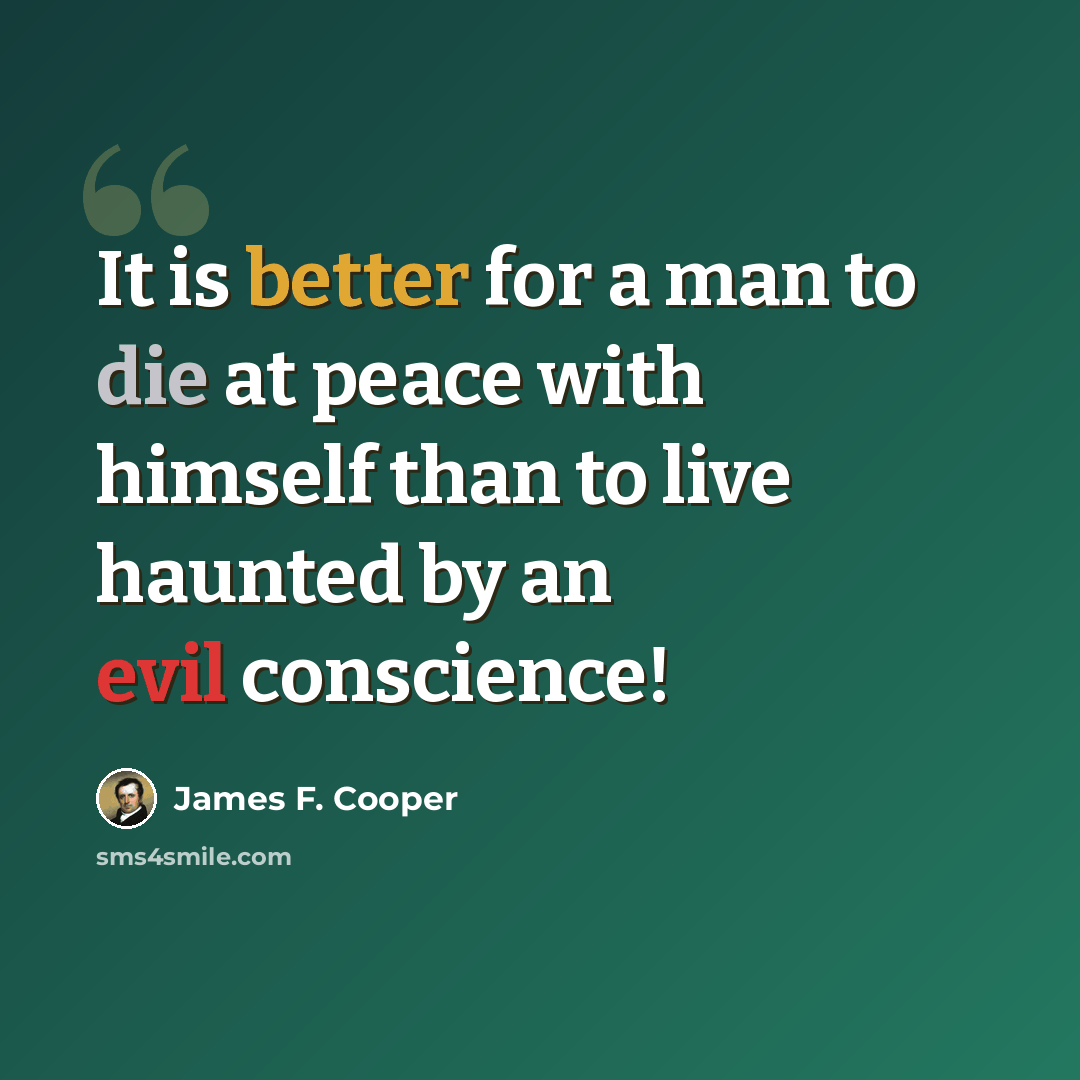 “It is better for a man to die at peace with himself than to live haunted by an evil conscience!” quote by James F. Cooper