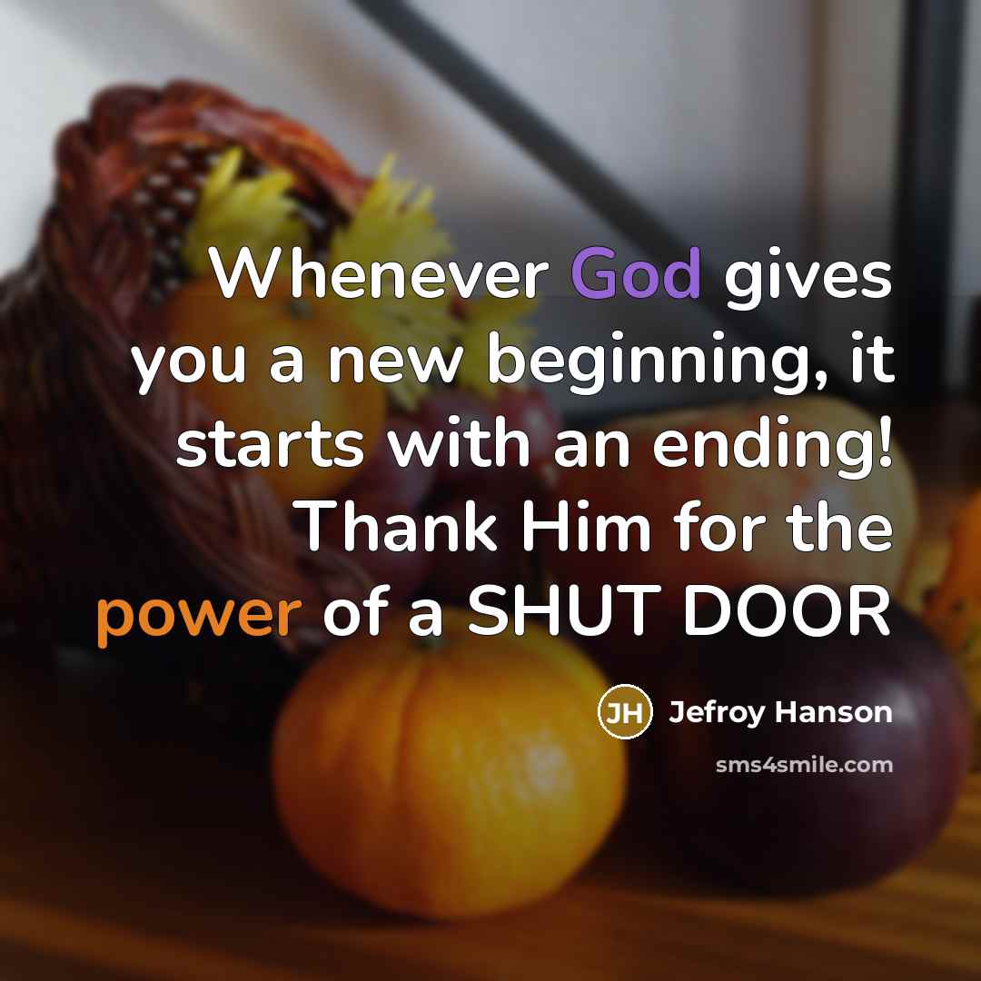 “Whenever God gives you a new beginning, it starts with an ending! Thank Him for the power of a SHUT DOOR” quote by Jefroy Hanson