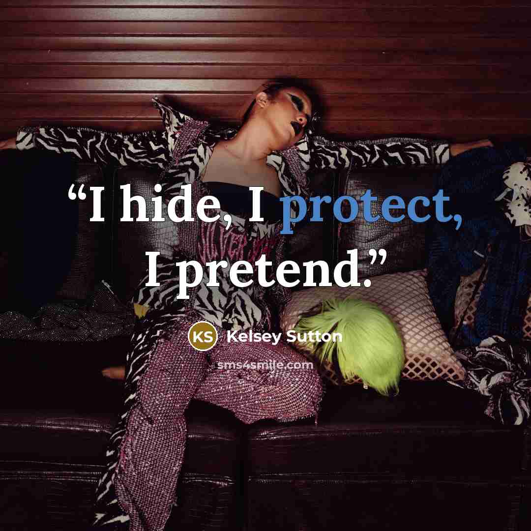 “I hide, I protect, I pretend.” quote by Kelsey Sutton