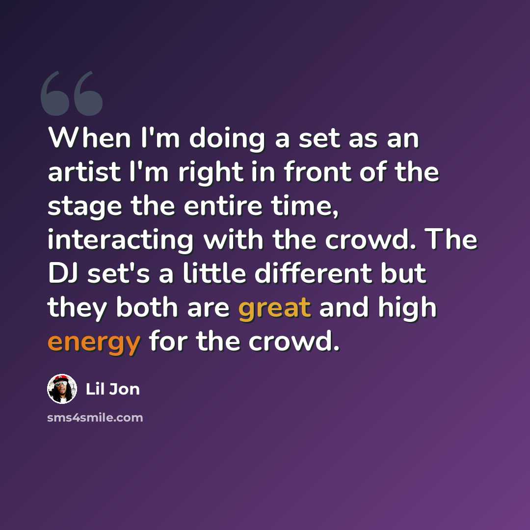 “When I'm doing a set as an artist I'm right in front of the stage the entire time, interacting with the crowd. The DJ set's a little different but they both are great and high energy for the crowd.” quote by Lil Jon