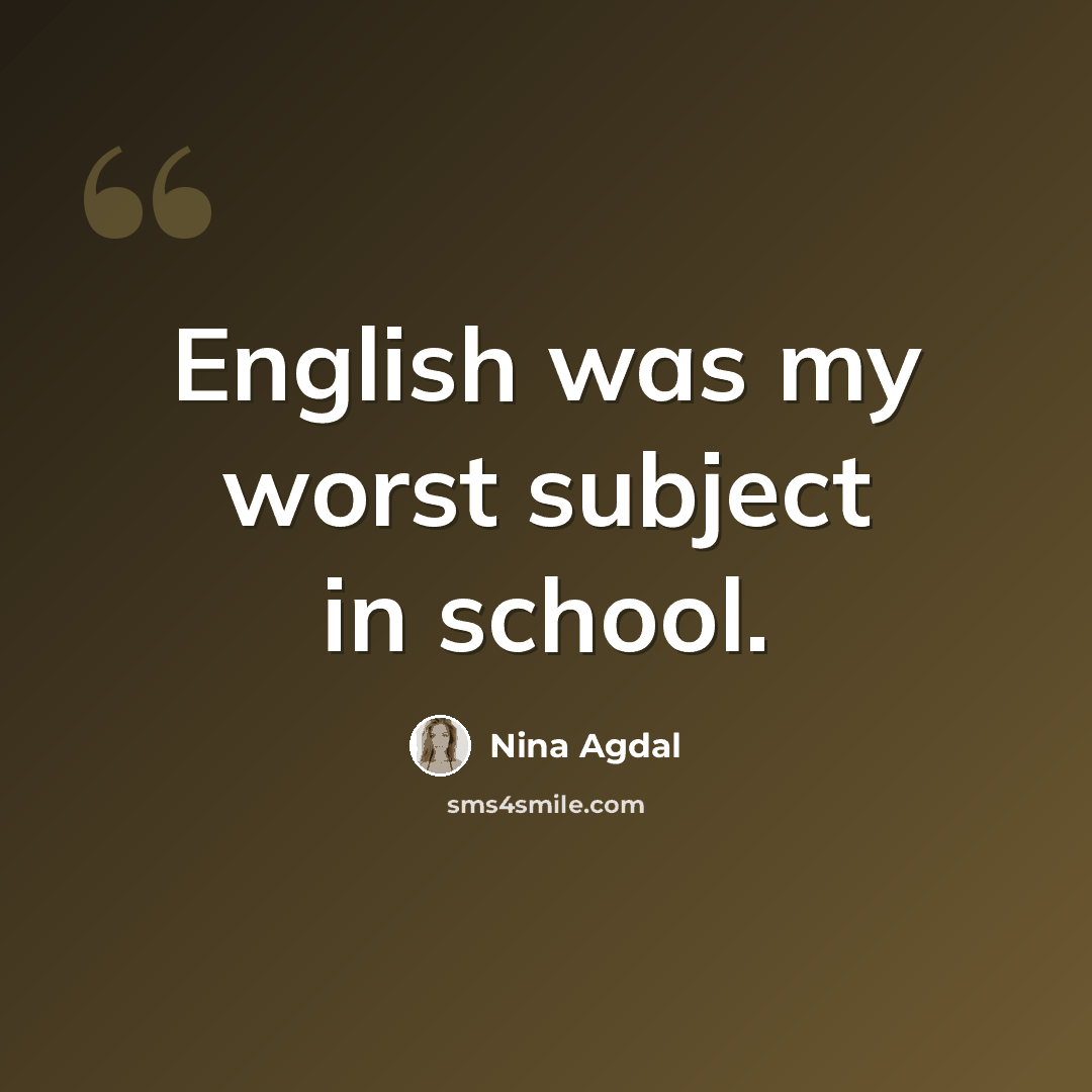 “English was my worst subject in school.” quote by Nina Agdal