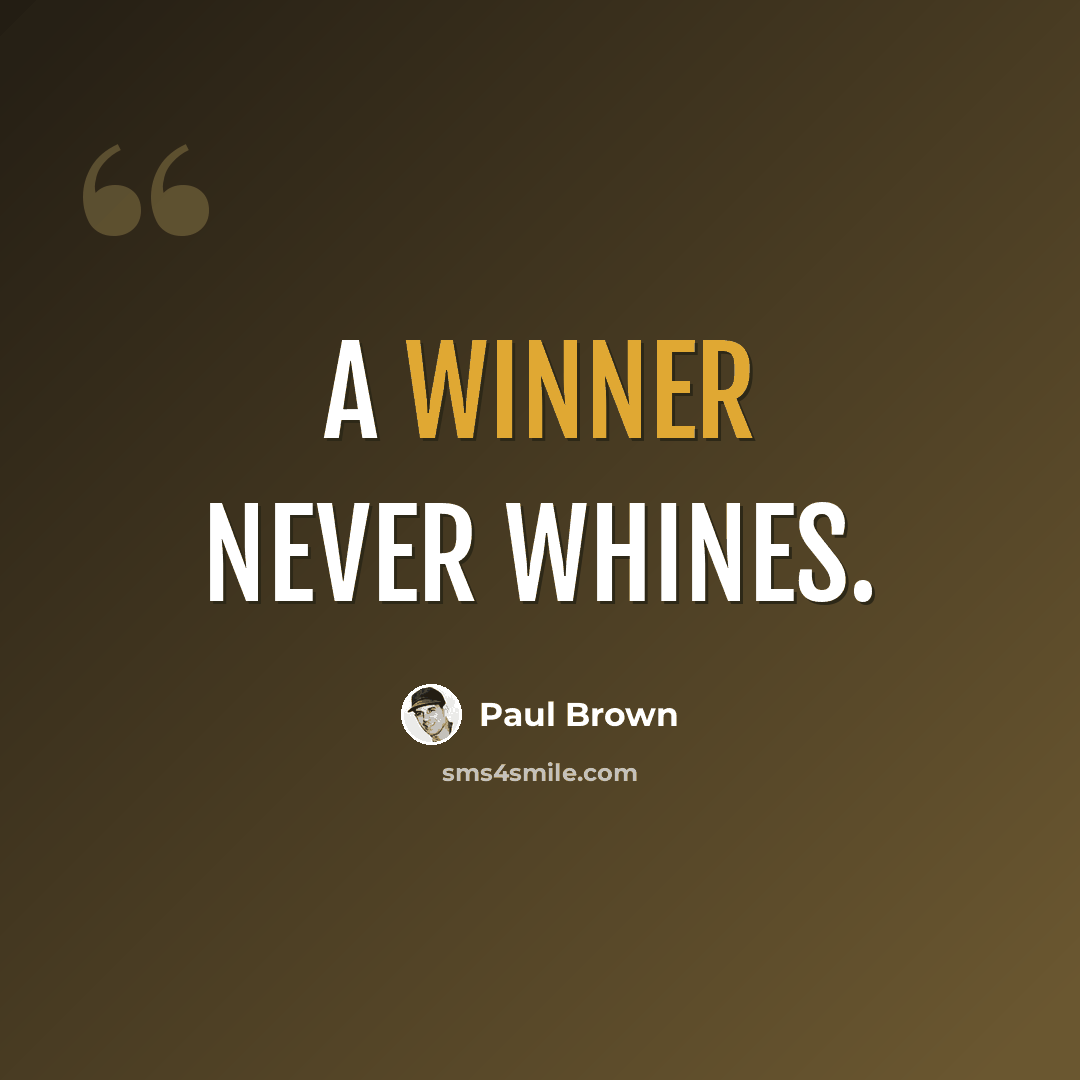“A winner never whines.” quote by Paul Brown