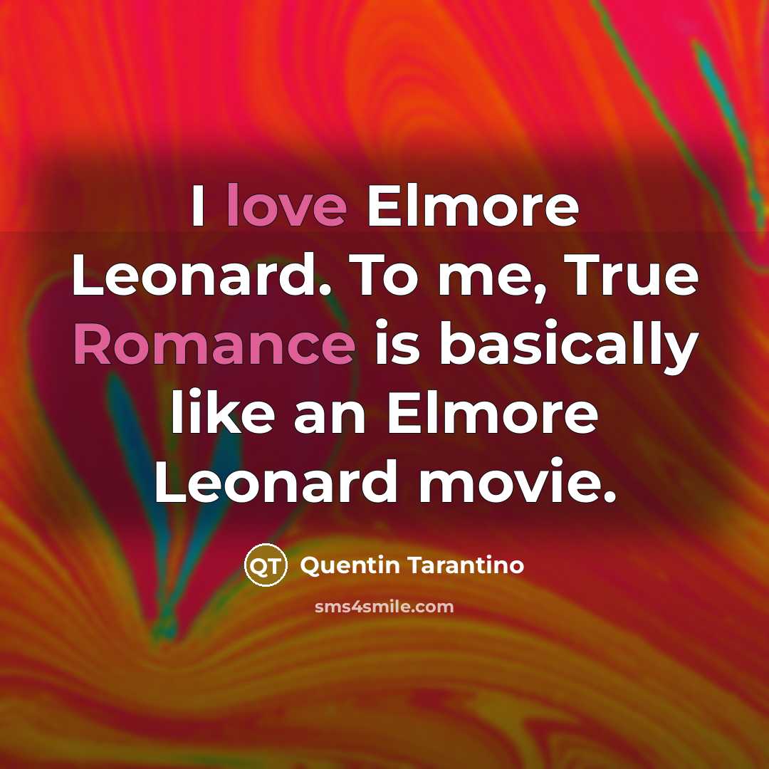 “I love Elmore Leonard. To me, True Romance is basically like an Elmore Leonard movie.” quote by Quentin Tarantino