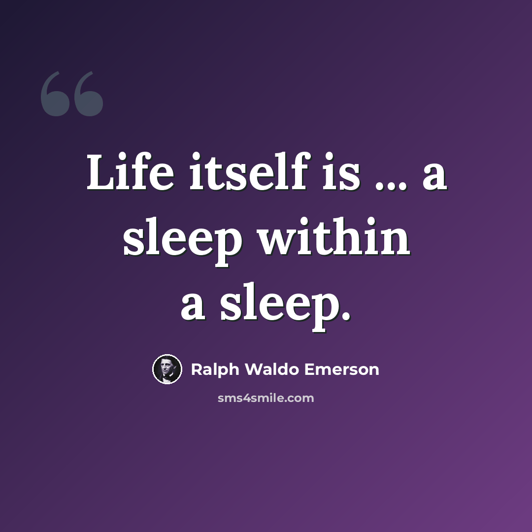 “Life itself is ... a sleep within a sleep.” quote by Ralph Waldo Emerson