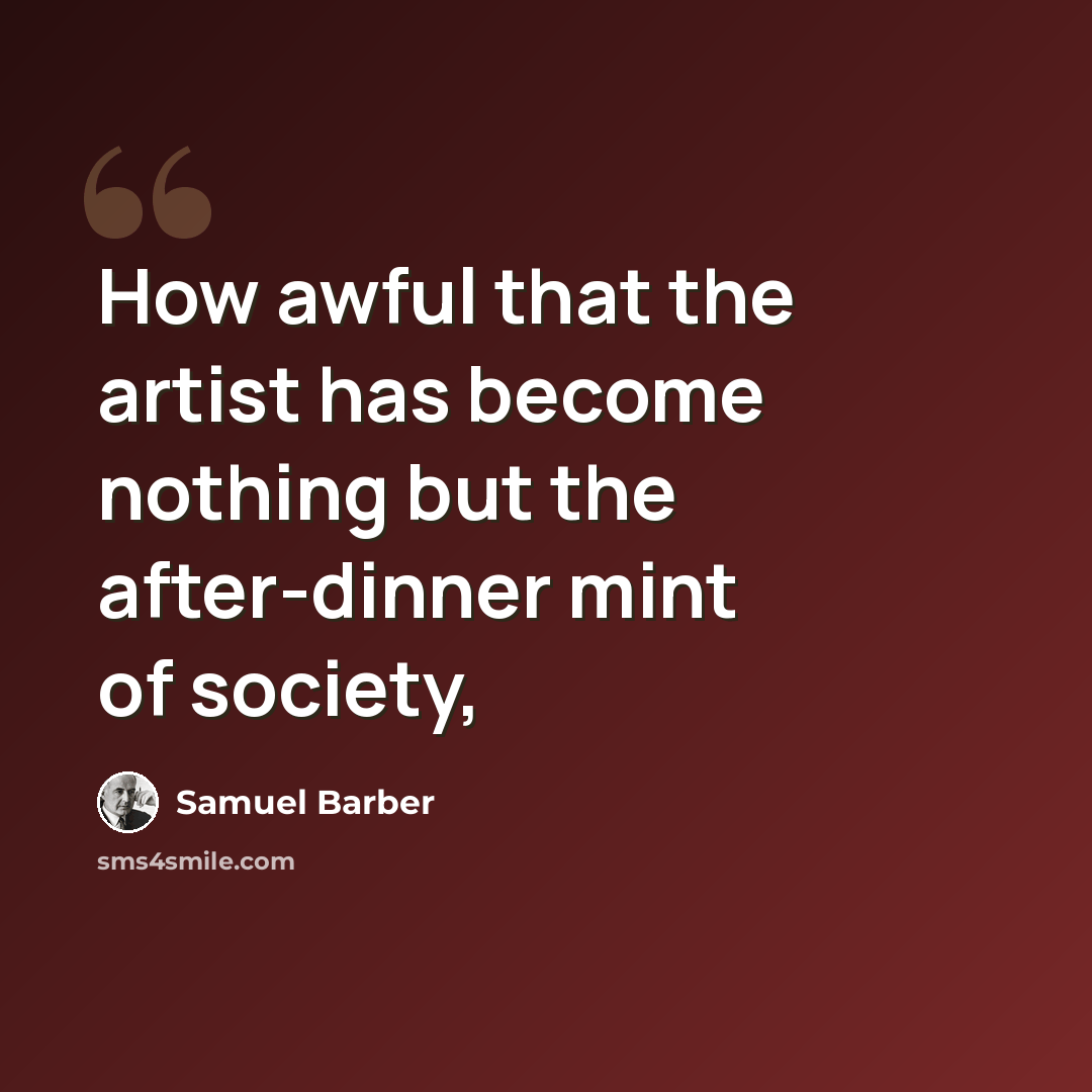 “How awful that the artist has become nothing but the after-dinner mint of society,” quote by Samuel Barber