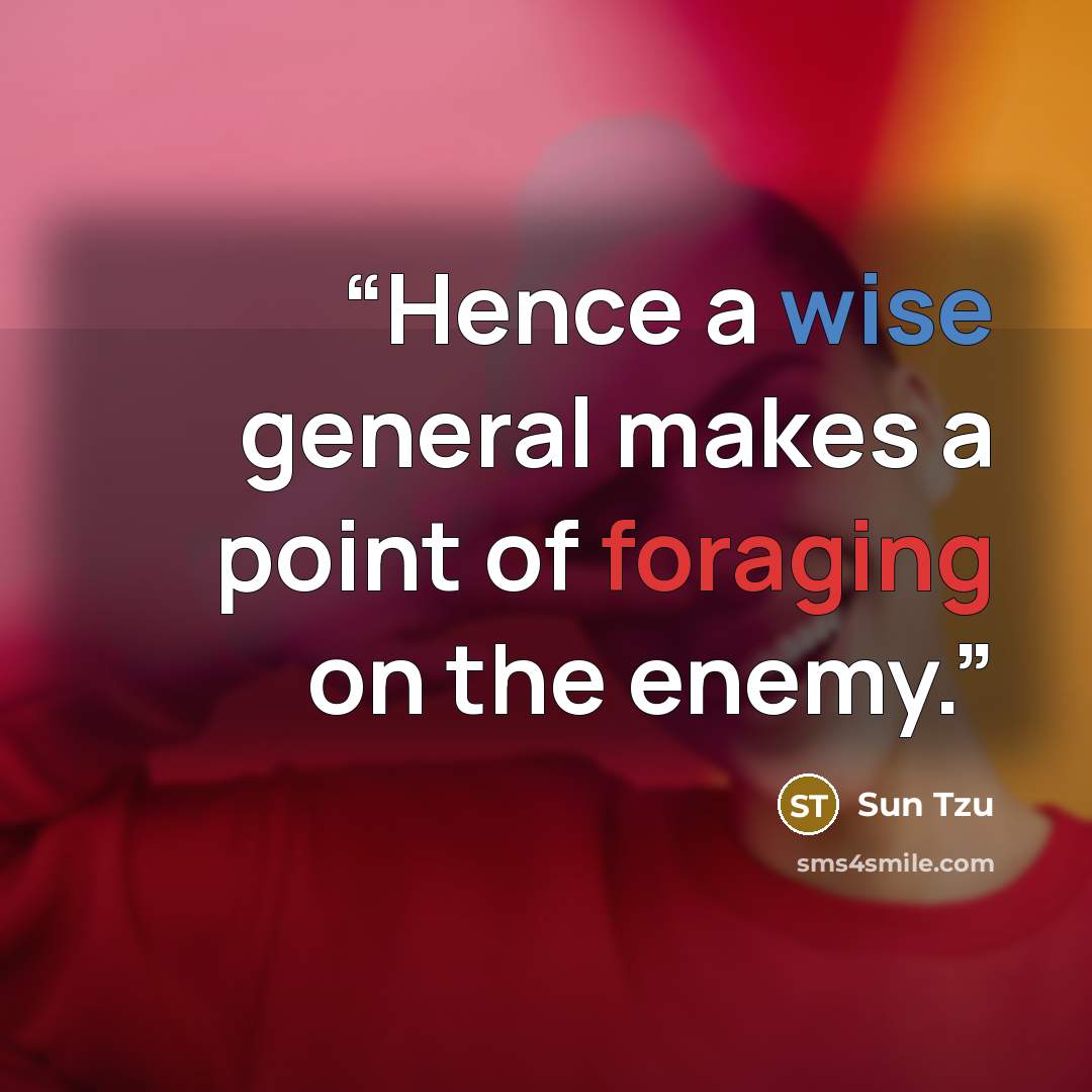 “Hence a wise general makes a point of foraging on the enemy.” quote by Sun Tzu
