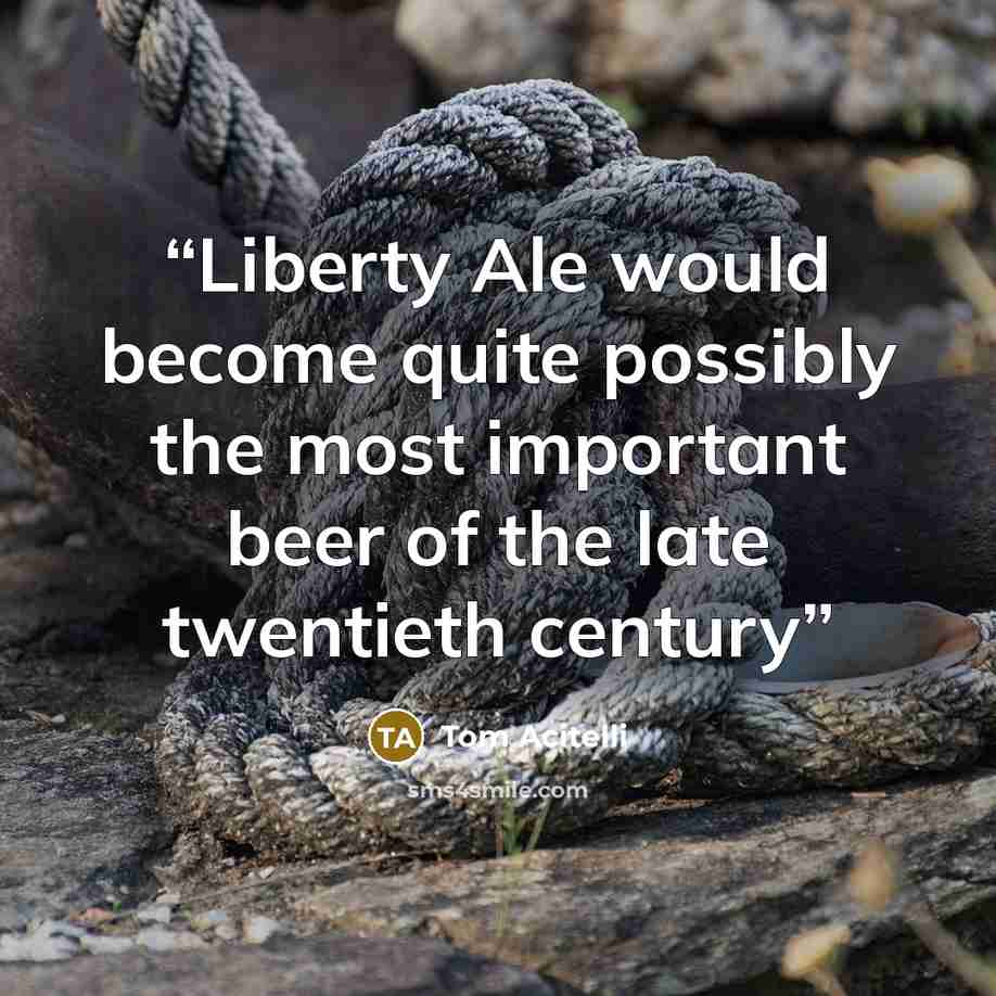 “Liberty Ale would become quite possibly the most important beer of the late twentieth century” quote by Tom Acitelli