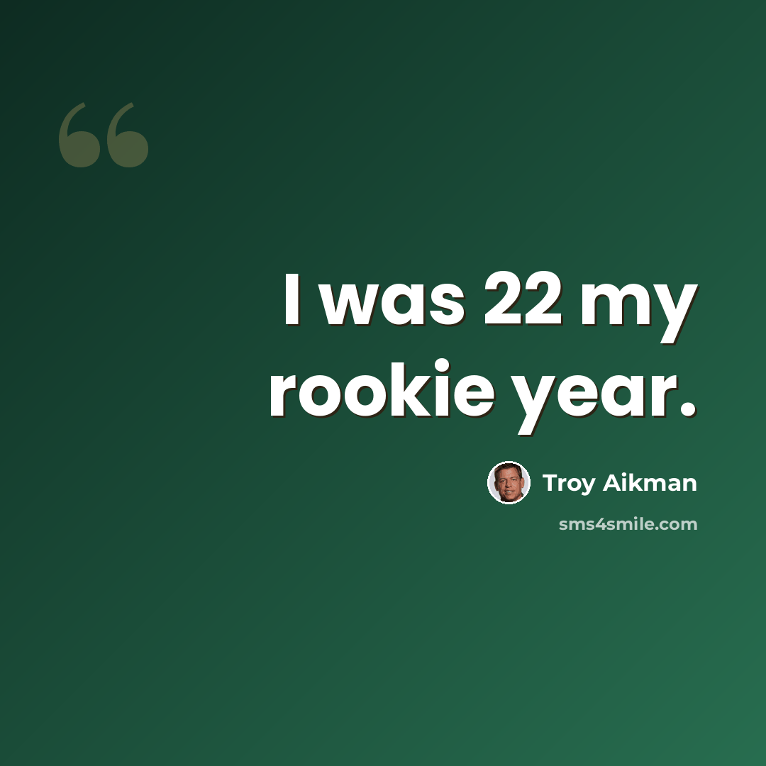 “I was 22 my rookie year.” quote by Troy Aikman