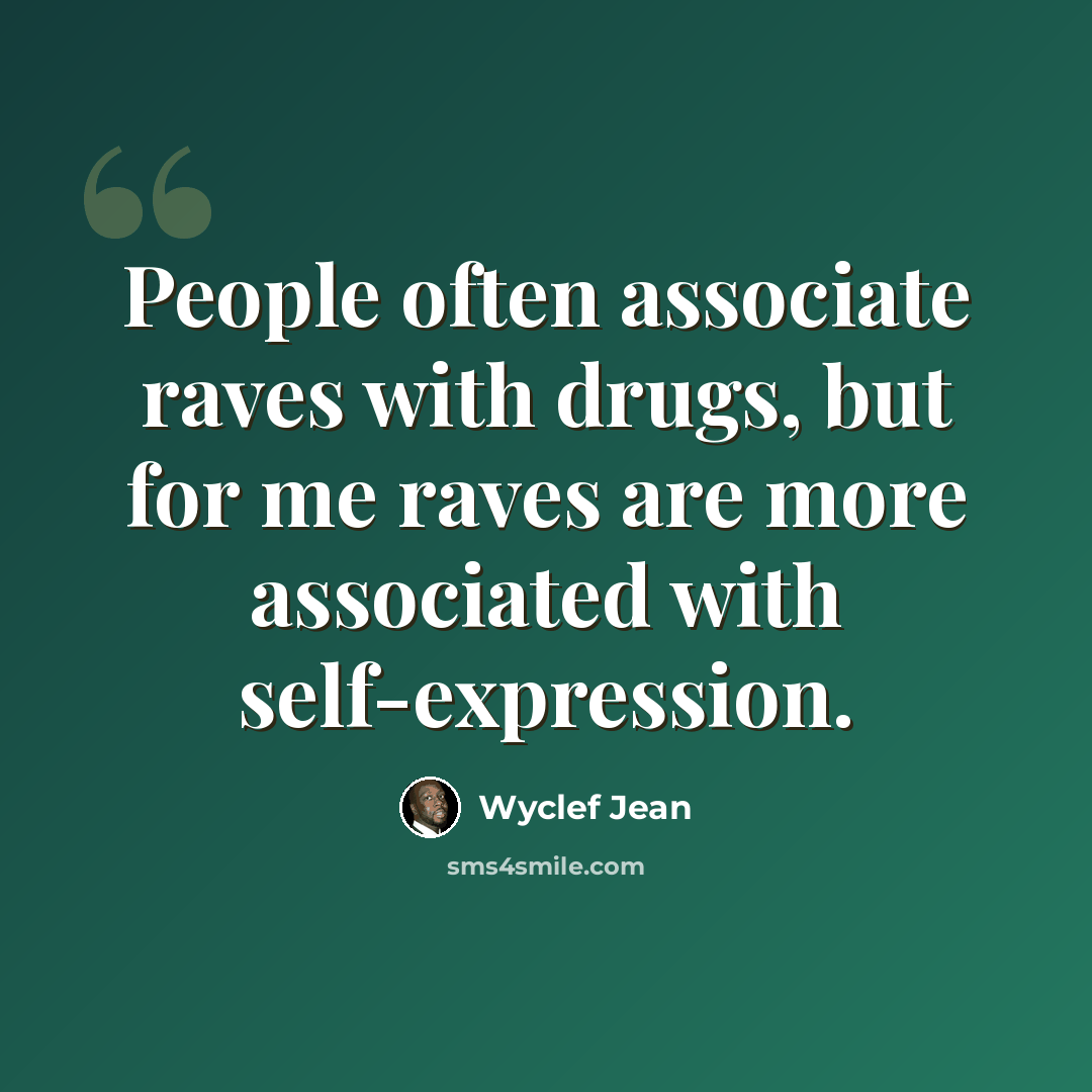 “People often associate raves with drugs, but for me raves are more associated with self-expression.” quote by Wyclef Jean